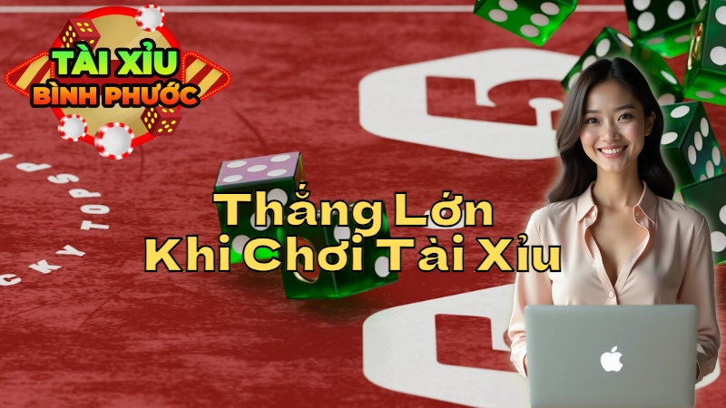 Bí Quyết Thắng Lớn Khi Chơi Tài Xỉu Bình Phước