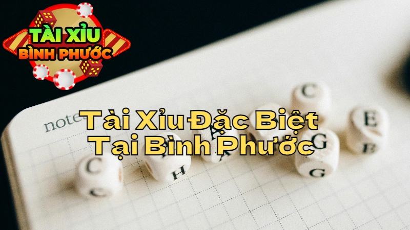 Các Loại Cược Tài Xỉu Đặc Biệt Tại Bình Phước