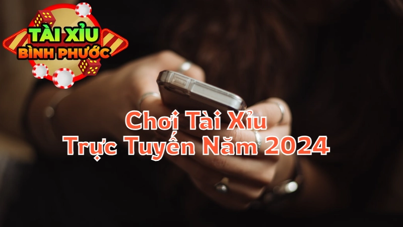 Xu Hướng Chơi Tài Xỉu Trực Tuyến Năm 2024 Tại Bình Phước