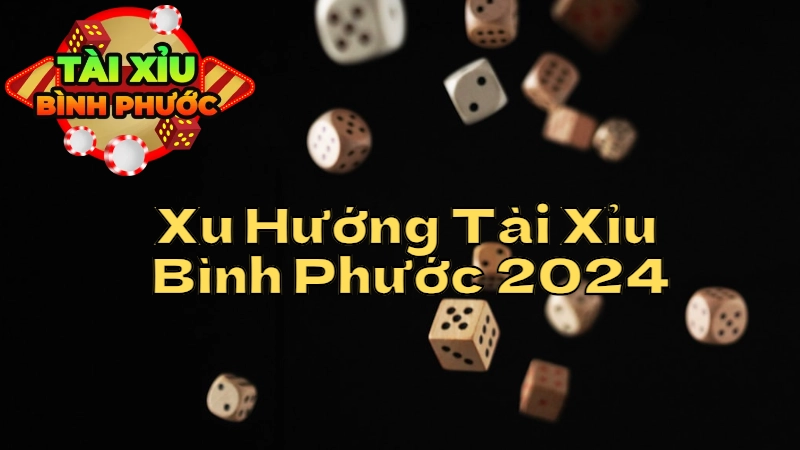 Xu Hướng Tài Xỉu Bình Phước 2024: Cách Chơi Để Tăng Tỷ Lệ Thắng